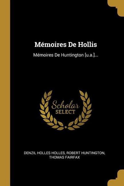 Mémoires De Hollis: Mémoires De Huntington [u.a.]...