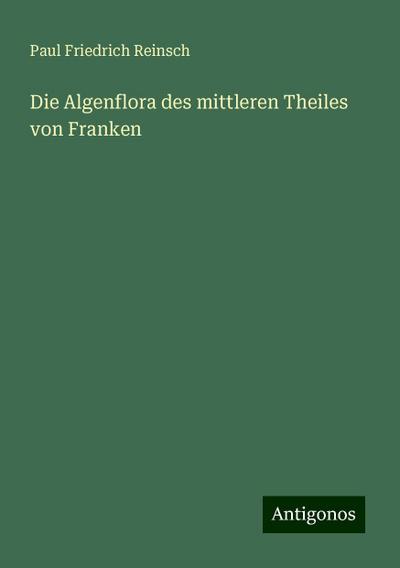 Reinsch, P: Algenflora des mittleren Theiles von Franken
