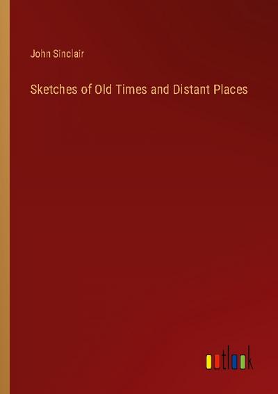 Sketches of Old Times and Distant Places
