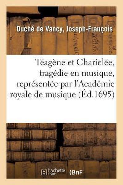 Téagène Et Chariclée, Tragédie En Musique, Représentée Par l’Académie Royale de Musique