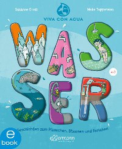 Wasser. Geschichten zum Planschen, Staunen und Forschen