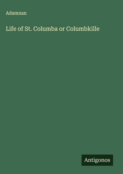 Life of St. Columba or Columbkille