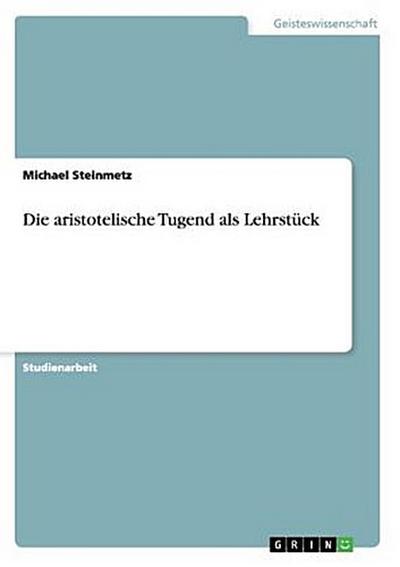 Die aristotelische Tugend als Lehrstück