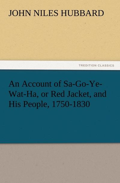 An Account of Sa-Go-Ye-Wat-Ha, or Red Jacket, and His People, 1750-1830