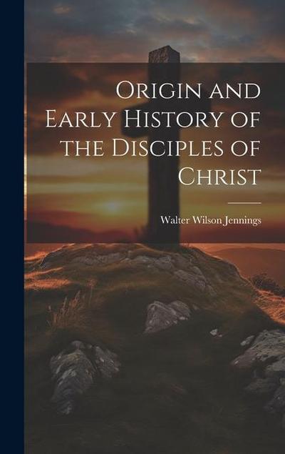 Origin and Early History of the Disciples of Christ