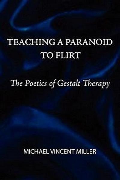 Teaching a Paranoid to Flirt: The Poetics of Gestalt Therapy