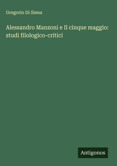 Alessandro Manzoni e Il cinque maggio: studi filologico-critici