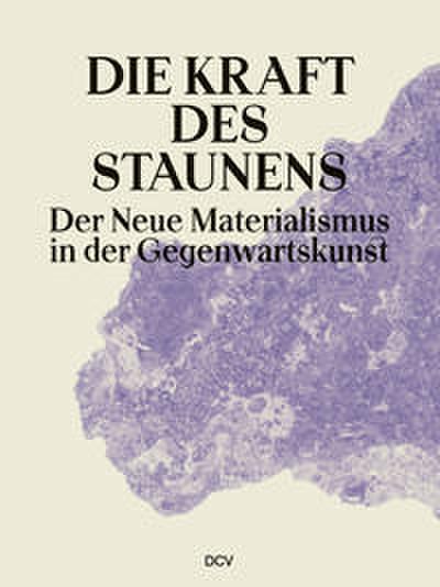 Die Kraft des Staunens - Der Neue Materialismus in der Gegenwartskunst