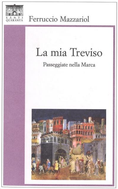 La mia Treviso. Passeggiate nella Marca