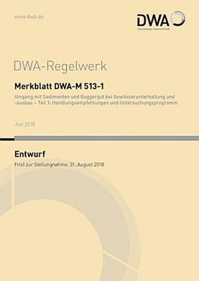 Merkblatt DWA-M 513-1 Umgang mit Sedimenten und Baggergut bei Gewässerunterhaltung und -ausbau - Teil 1: Handlungsempfehlungen und Untersuchungsprogramm (Entwurf)