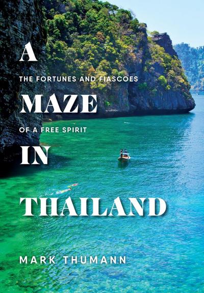 A Maze in Thailand: The Fortunes and Fiascoes of a Free Spirit