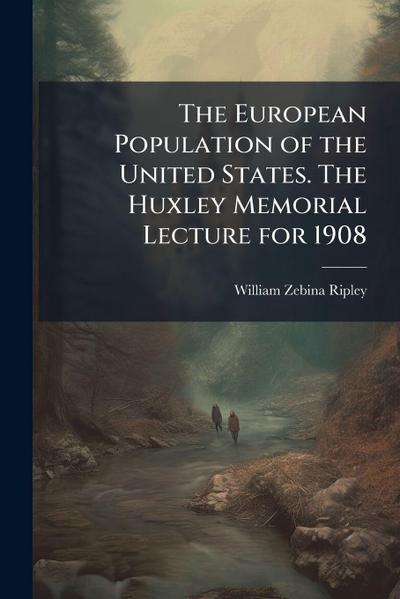 The European Population of the United States. The Huxley Memorial Lecture for 1908