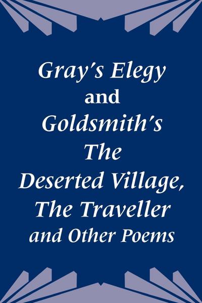 Gray’s Elegy and Goldsmith’s The Deserted Village, The Traveller and Other Poems