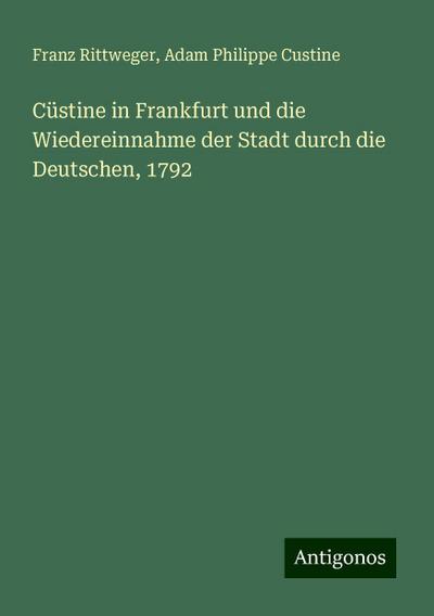 Cüstine in Frankfurt und die Wiedereinnahme der Stadt durch die Deutschen, 1792