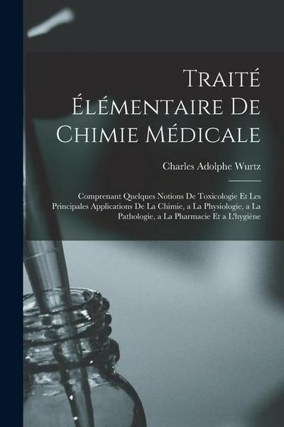 Traité Élémentaire De Chimie Médicale: Comprenant Quelques Notions De Toxicologie Et Les Principales Applications De La Chimie, a La Physiologie, a La