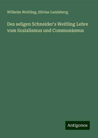 Weitling, W: Des seligen Schneider’s Weitling Lehre vom Sozi