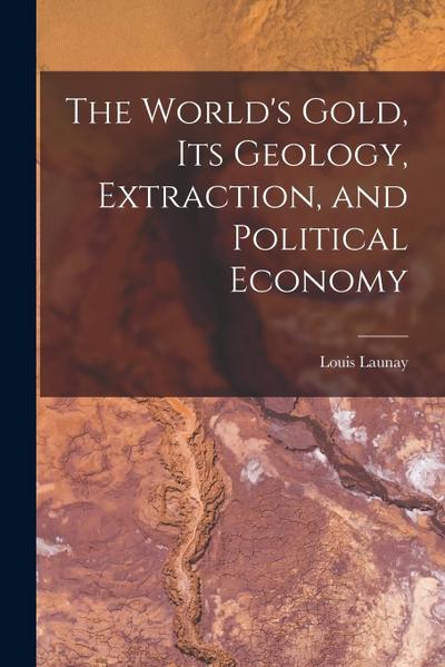 The World’s Gold, Its Geology, Extraction, and Political Economy