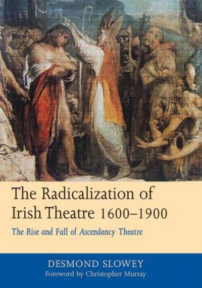 The Radicalization of Irish Drama, 1600-1900