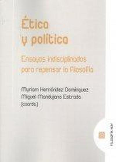 Ética y política : ensayos indisciplinados para repensar la filosofía