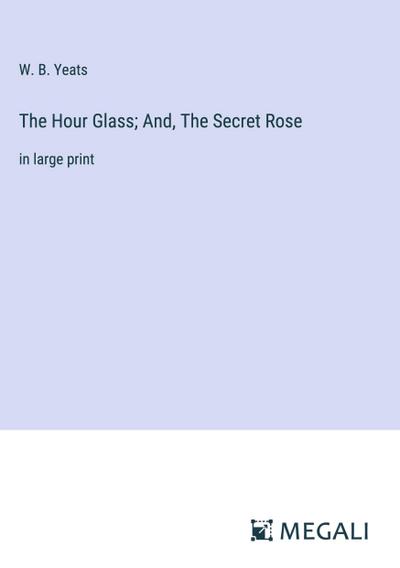 The Hour Glass; And, The Secret Rose