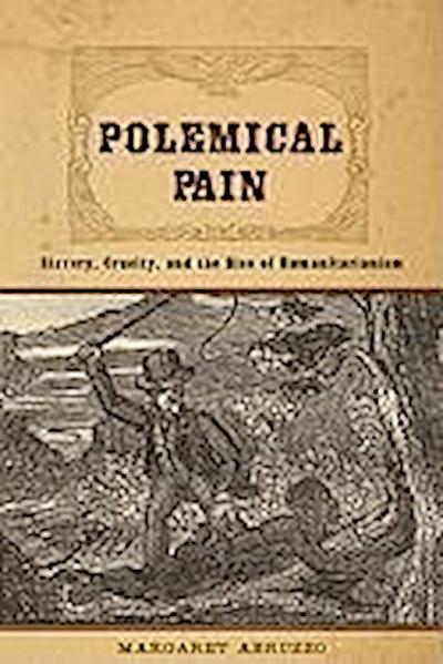 Polemical Pain: Slavery, Cruelty, and the Rise of Humanitarianism