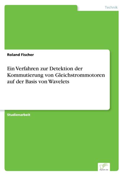 Ein Verfahren zur Detektion der Kommutierung von Gleichstrommotoren auf der Basis von Wavelets - Roland Fischer