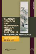 Ancient, Medieval, and Premodern Korean Songs and Poems