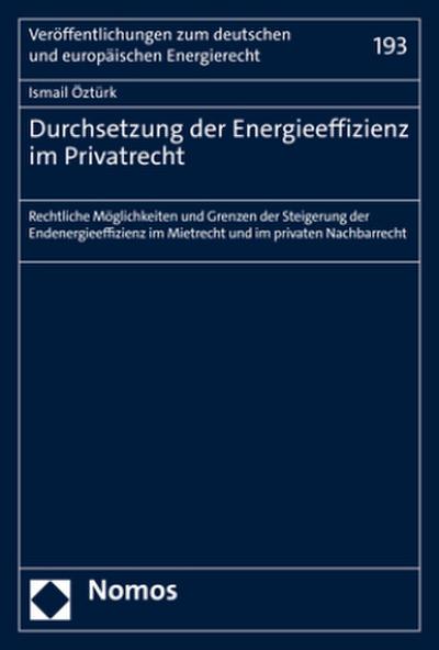 Durchsetzung der Energieeffizienz im Privatrecht: Rechtliche Möglichkeiten und Grenzen der Steigerung der Endenergieeffizienz im Mietrecht und im ... für Energierecht an der Universität zu Köln)