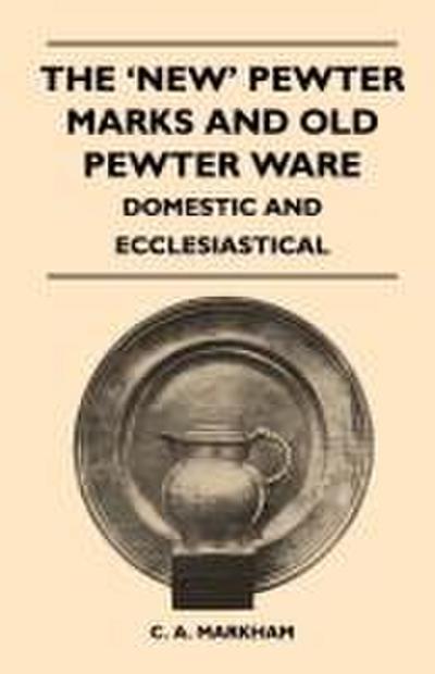 The ’New’ Pewter Marks and Old Pewter Ware - Domestic and Ecclesiastical