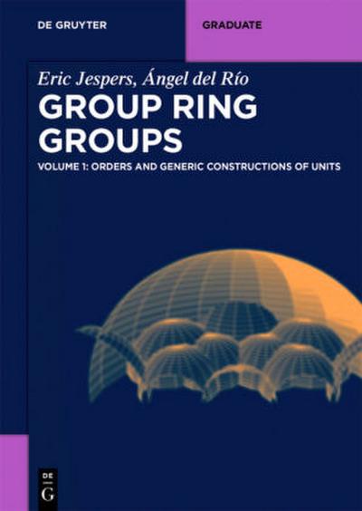 Eric Jespers; Ángel del Río: Group Ring Groups Group Rings Groups. Vol.1