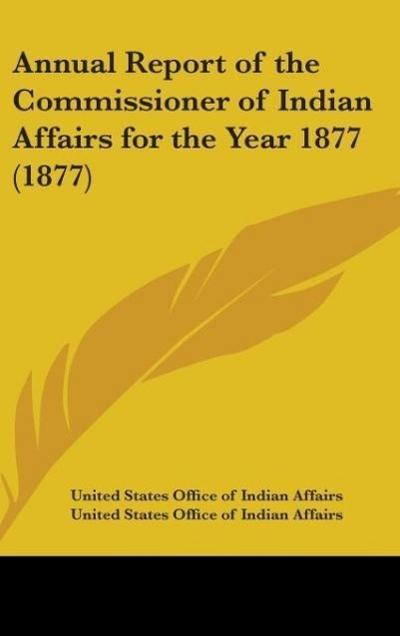 Annual Report Of The Commissioner Of Indian Affairs For The Year 1877 (1877)