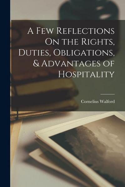 A Few Reflections On the Rights, Duties, Obligations, & Advantages of Hospitality