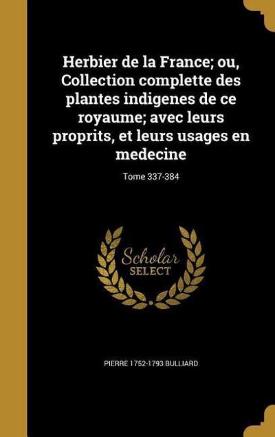 Herbier de la France; ou, Collection complette des plantes indigenes de ce royaume; avec leurs proprits, et leurs usages en medecine; Tome 337-384