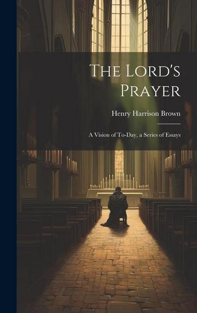 The Lord’s Prayer; a Vision of To-day, a Series of Essays
