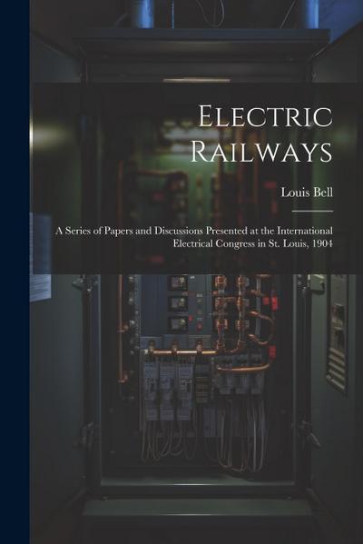 Electric Railways: A Series of Papers and Discussions Presented at the International Electrical Congress in St. Louis, 1904
