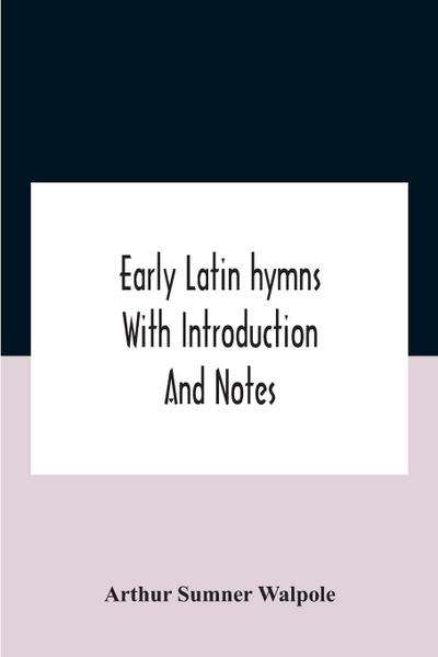 Early Latin Hymns With Introduction And Notes