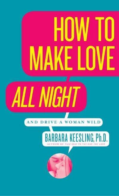 How to Make Love All Night (and Drive Your Woman Wild)