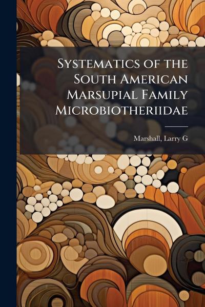 Systematics of the South American Marsupial Family Microbiotheriidae