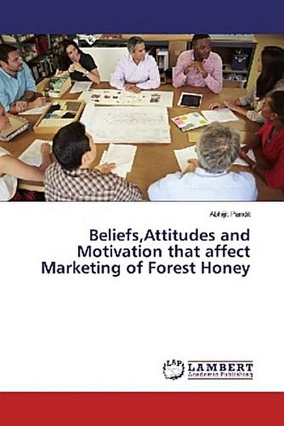 Beliefs,Attitudes and Motivation that affect Marketing of Forest Honey