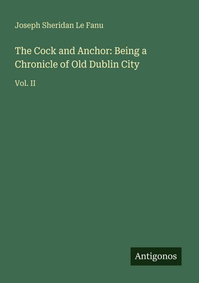 The Cock and Anchor: Being a Chronicle of Old Dublin City