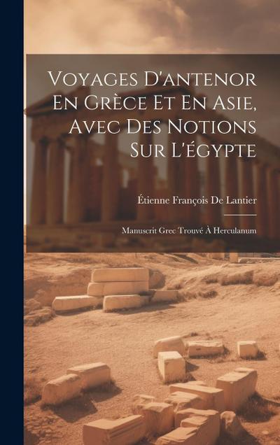 Voyages D’antenor En Grèce Et En Asie, Avec Des Notions Sur L’égypte: Manuscrit Grec Trouvé À Herculanum