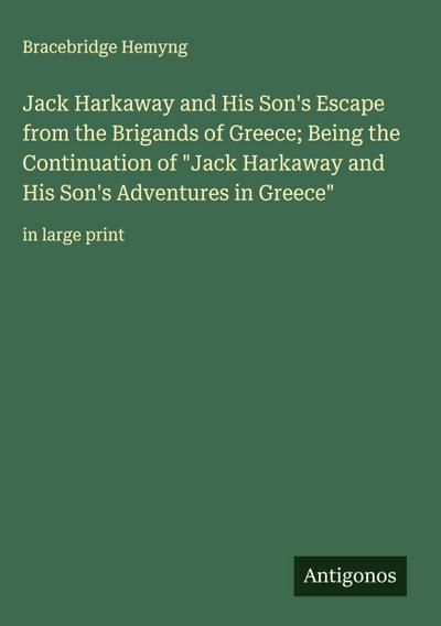 Jack Harkaway and His Son’s Escape from the Brigands of Greece; Being the Continuation of "Jack Harkaway and His Son’s Adventures in Greece"