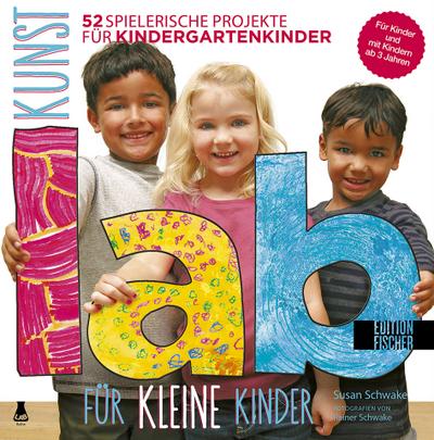Kunst-Lab für kleine Kinder: 52 spielerische Projekte für Kindergartenkinder (Lab-Reihe)