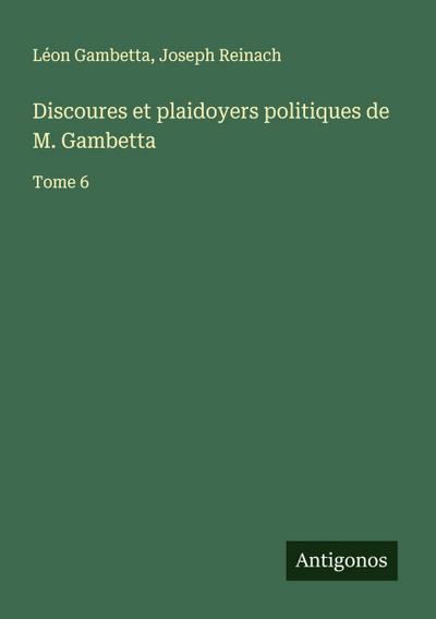 Discoures et plaidoyers politiques de M. Gambetta