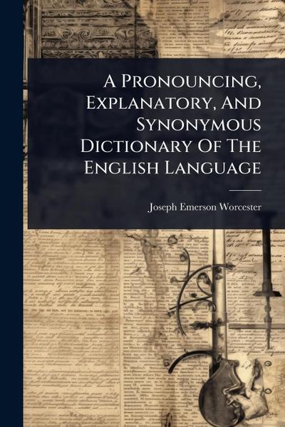 A Pronouncing, Explanatory, And Synonymous Dictionary Of The English Language