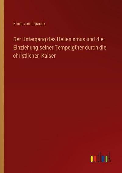 Der Untergang des Hellenismus und die Einziehung seiner Tempelgüter durch die christlichen Kaiser