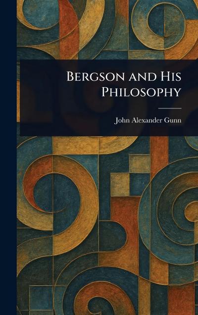 Bergson and His Philosophy