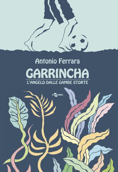 Garrincha. L’angelo dalle gambe storte