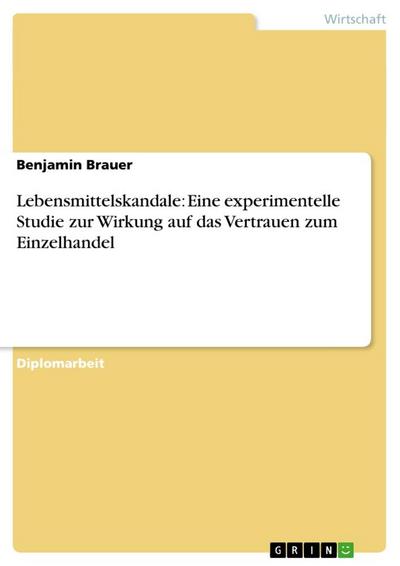 Lebensmittelskandale: Eine experimentelle Studie zur Wirkung auf das Vertrauen zum Einzelhandel