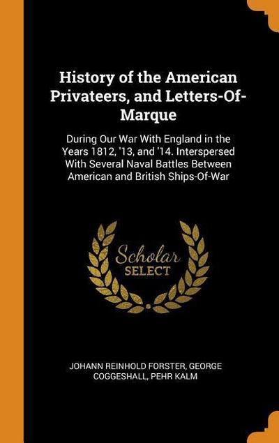 History of the American Privateers, and Letters-Of-Marque: During Our War with England in the Years 1812, ’13, and ’14. Interspersed with Several Nava